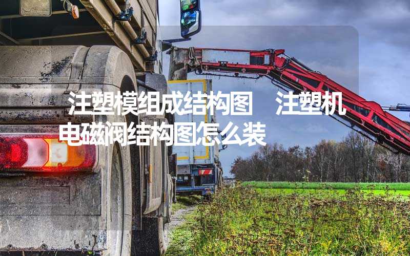 注塑模组成结构图 注塑机电磁阀结构图怎么装